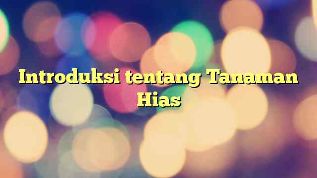 Introduksi tentang Tanaman Hias