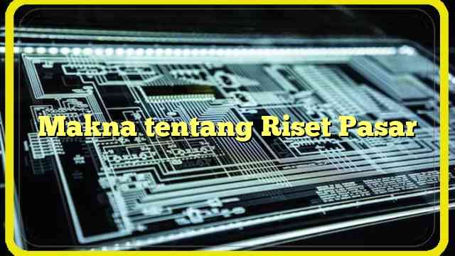 Makna tentang Riset Pasar