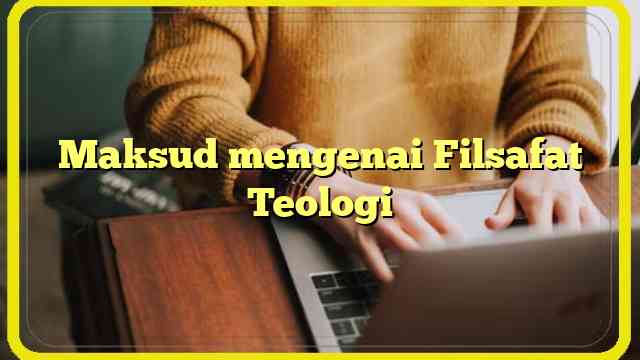 Maksud mengenai Filsafat Teologi